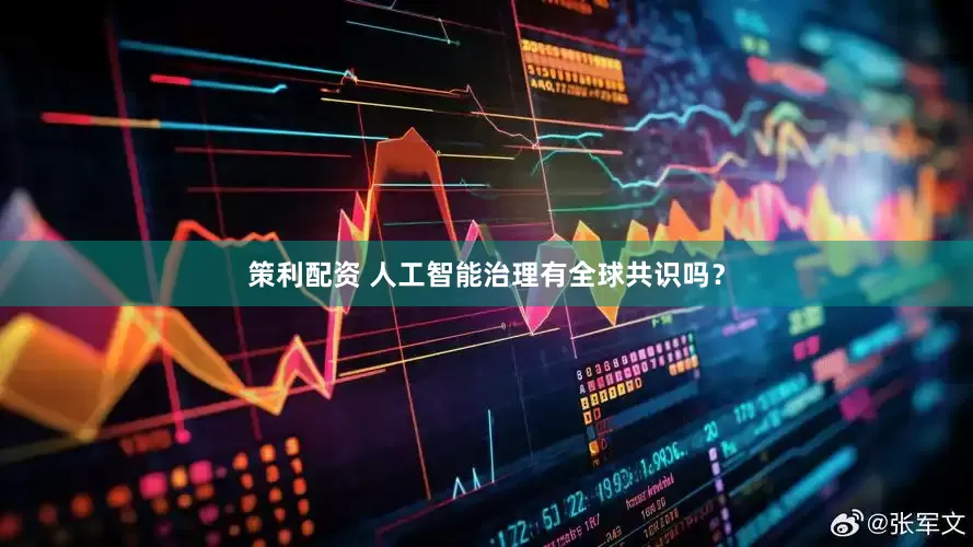 策利配资 人工智能治理有全球共识吗？